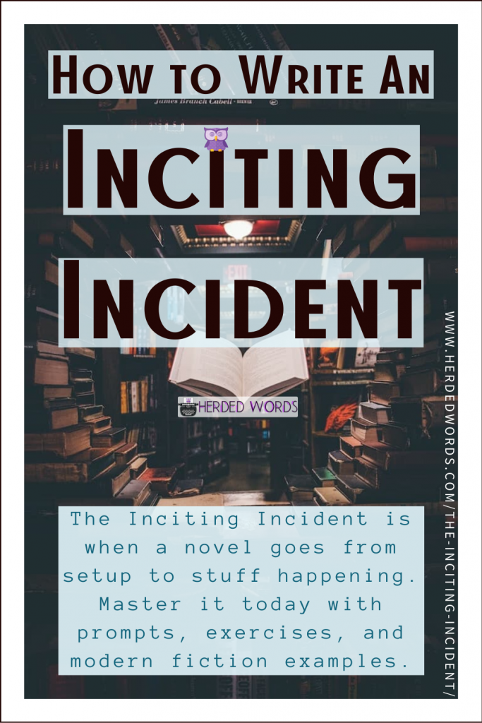 Pin This: How to Write an Inciting Incident (The inciting incident is when a novel goes from setup to stuff happening. Master it today with examples, prompts, and exercises).