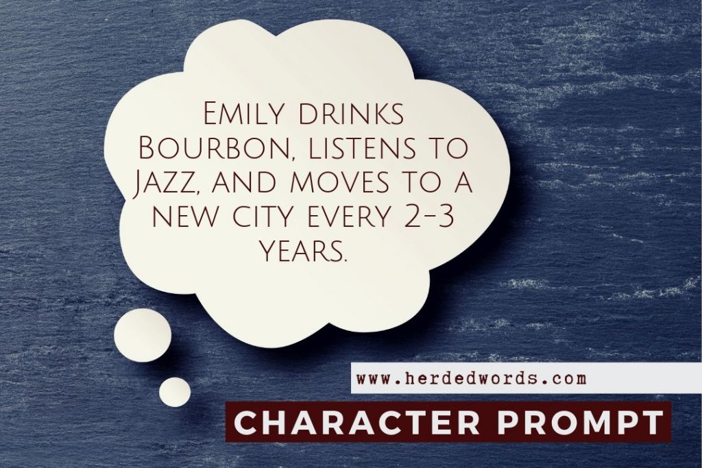 Character Writing Prompt: Emily drinks bourbon, listens to jazz, and moves to a new city every 2-3 years.