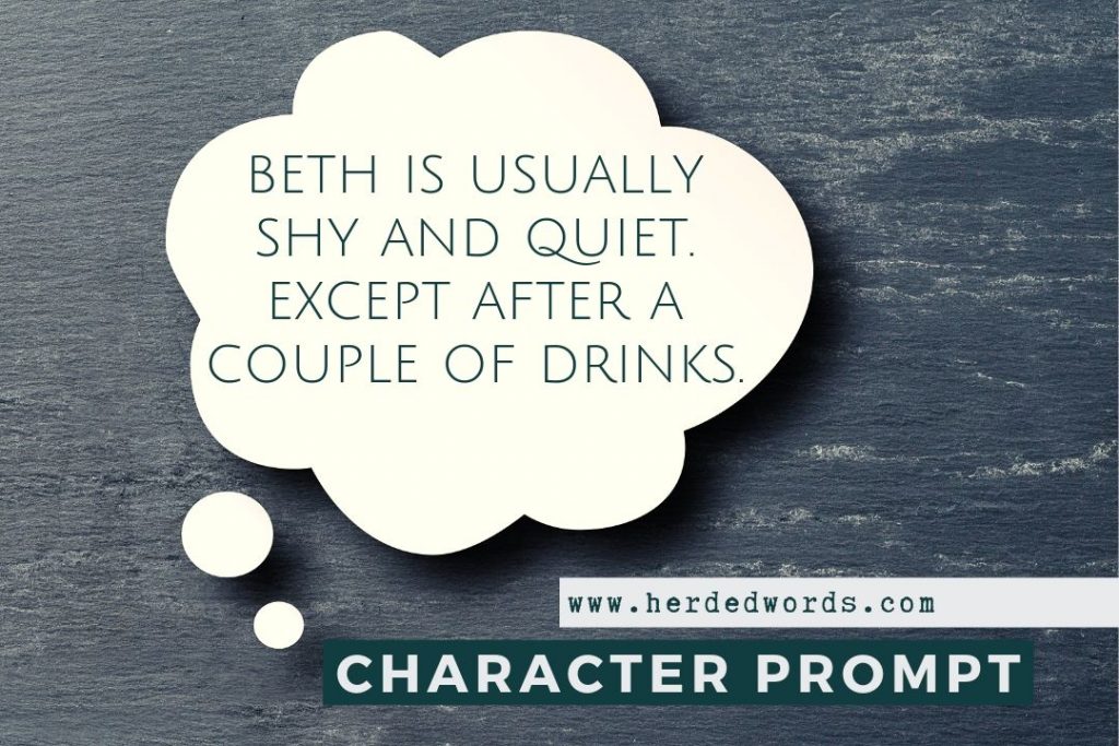 Character Writing Prompt: Beth is usually shy and quiet. Except after a couple of drinks.