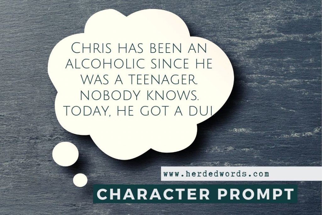 character writing prompt: Chris has been an alcoholic since he was a teenager. Nobody knows. Today, he got a DUI.